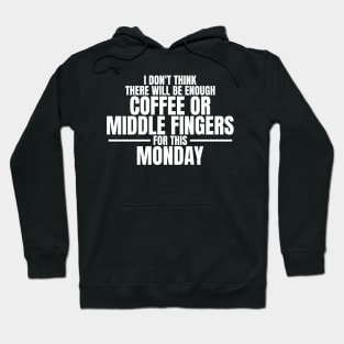 I don't think there will be enough coffee or middle fingers for this Monday - Sarcastic Quote Hoodie